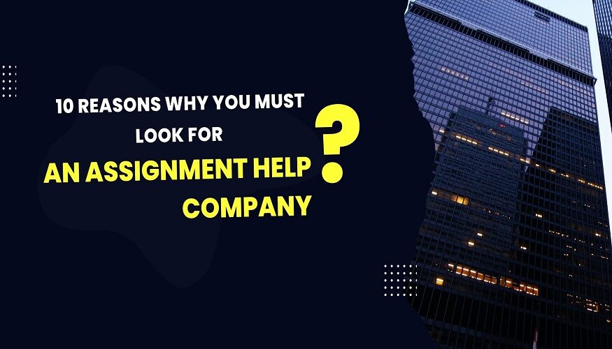 10 Reasons Why You Must Look for an Assignment Help Company?