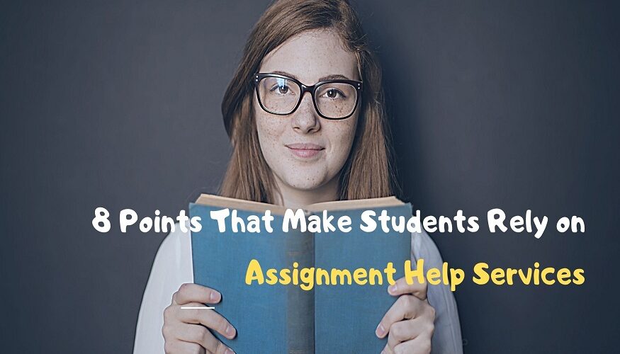8 Points That Make Students Rely on Assignment Help Services