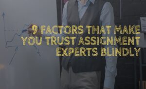 9 Factors That Make You Trust Assignment Experts Blindly
