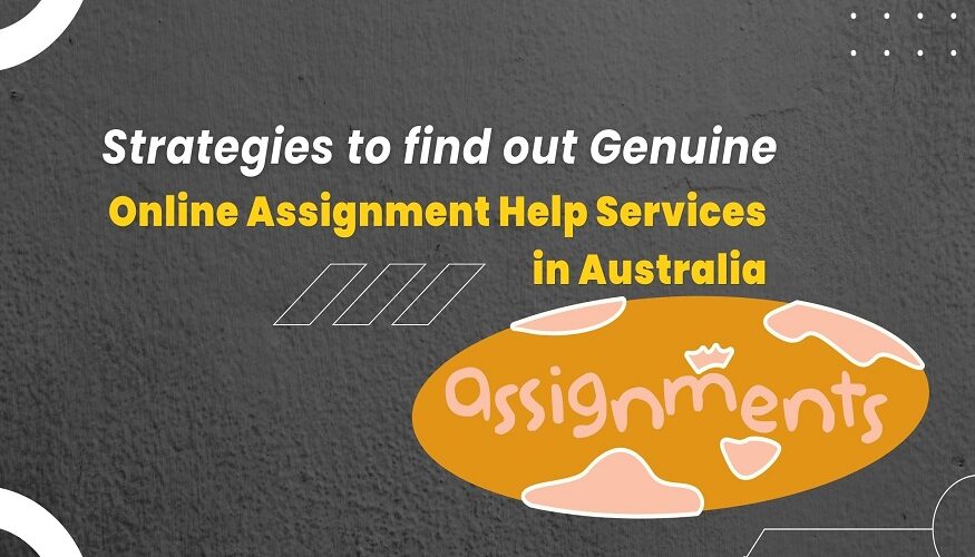 Strategies to find out Genuine Online Assignment Help Services in Australia