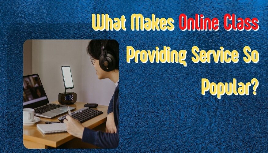 What Makes Online Class Providing Service So Popular?